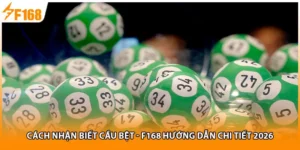 Cách Nhận Biết Cầu Bệt - F168 Hướng Dẫn Chi Tiết 2026
